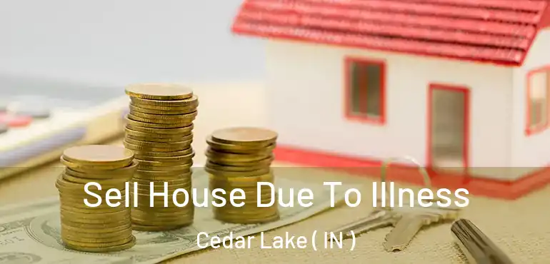  Sell House Due To Illness Cedar Lake ( IN )
