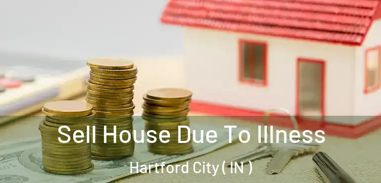  Sell House Due To Illness Hartford City ( IN )