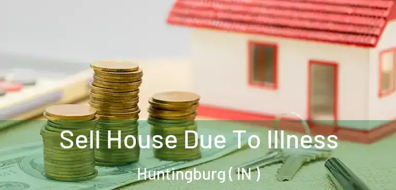  Sell House Due To Illness Huntingburg ( IN )