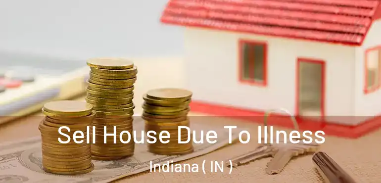  Sell House Due To Illness Indiana ( IN )