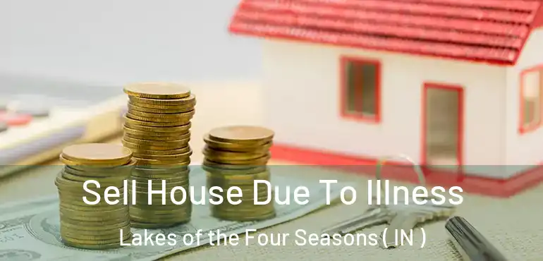  Sell House Due To Illness Lakes of the Four Seasons ( IN )