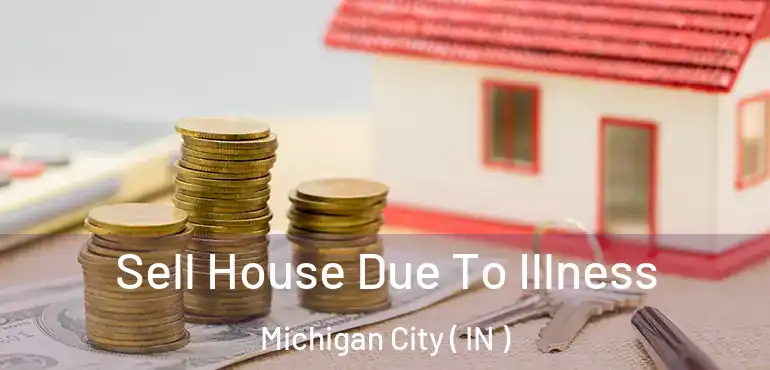  Sell House Due To Illness Michigan City ( IN )