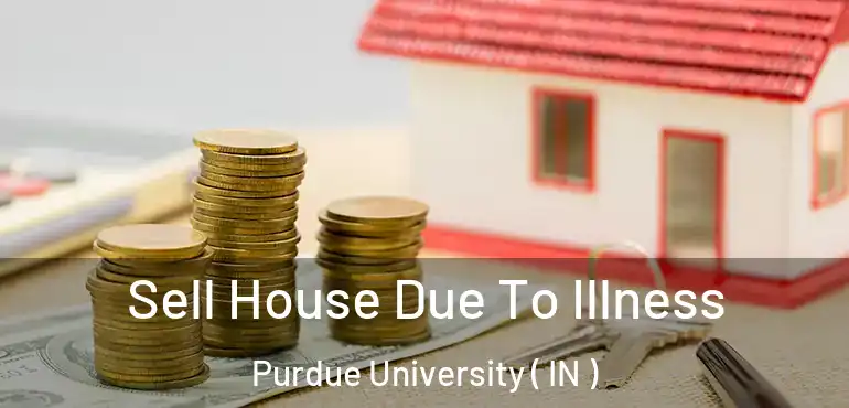  Sell House Due To Illness Purdue University ( IN )