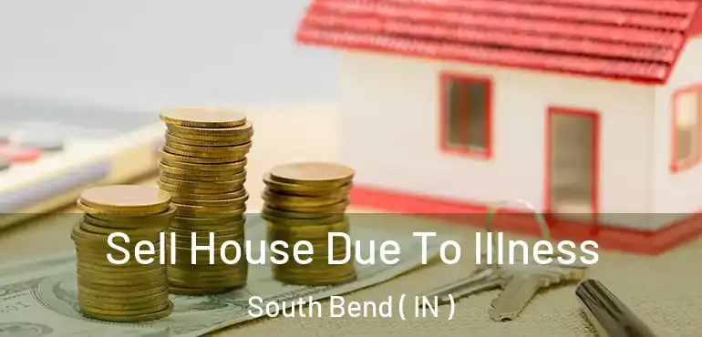  Sell House Due To Illness South Bend ( IN )