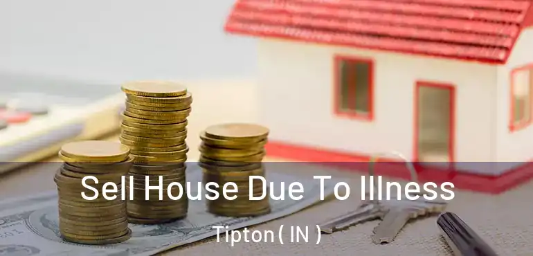  Sell House Due To Illness Tipton ( IN )