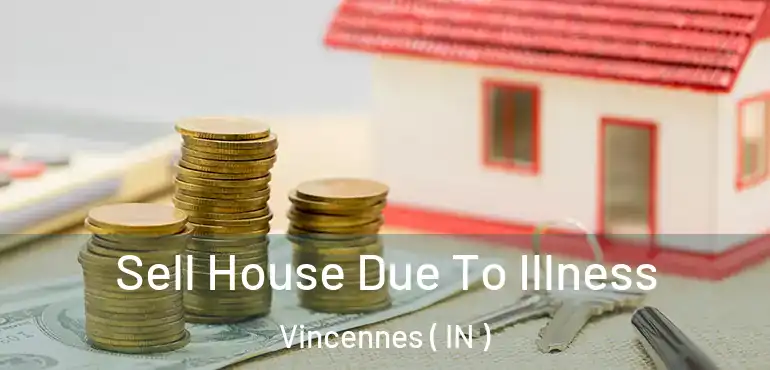  Sell House Due To Illness Vincennes ( IN )