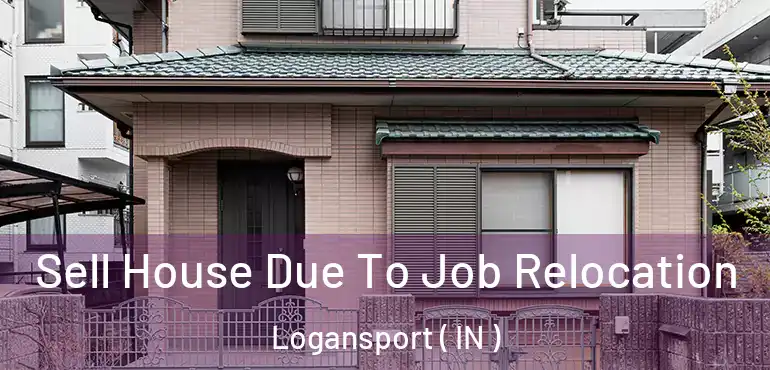  Sell House Due To Job Relocation Logansport ( IN )