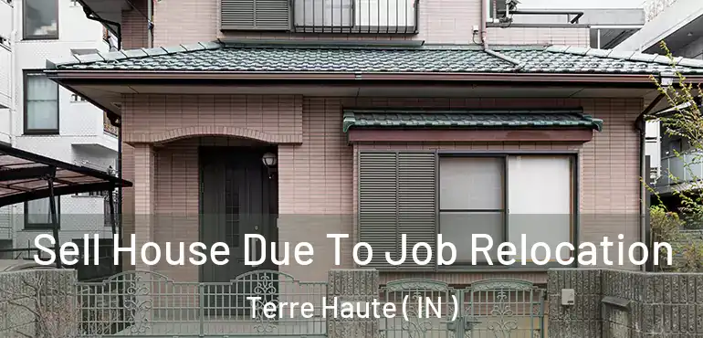  Sell House Due To Job Relocation Terre Haute ( IN )