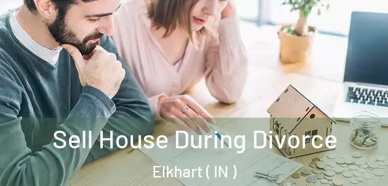  Sell House During Divorce Elkhart ( IN )
