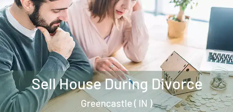 Sell House During Divorce Greencastle ( IN )