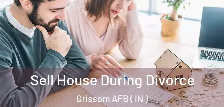  Sell House During Divorce Grissom AFB ( IN )