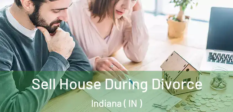  Sell House During Divorce Indiana ( IN )
