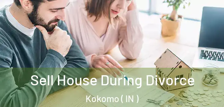 Sell House During Divorce Kokomo ( IN )