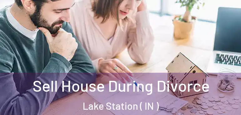  Sell House During Divorce Lake Station ( IN )