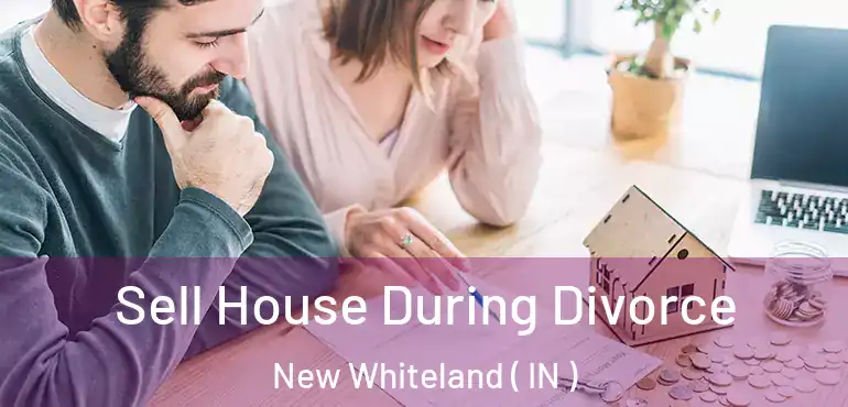  Sell House During Divorce New Whiteland ( IN )