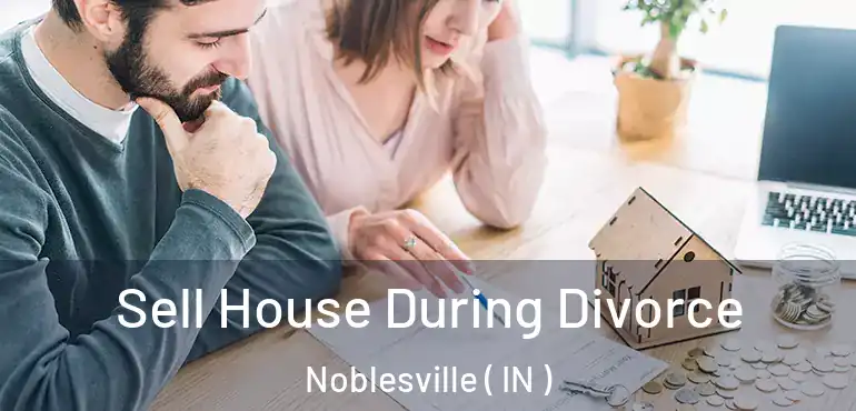  Sell House During Divorce Noblesville ( IN )