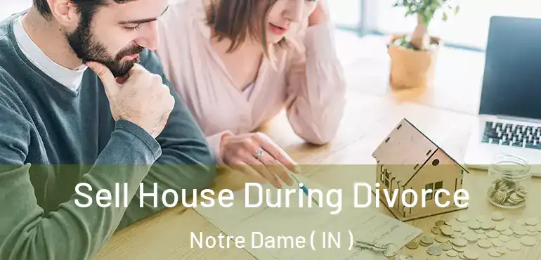  Sell House During Divorce Notre Dame ( IN )