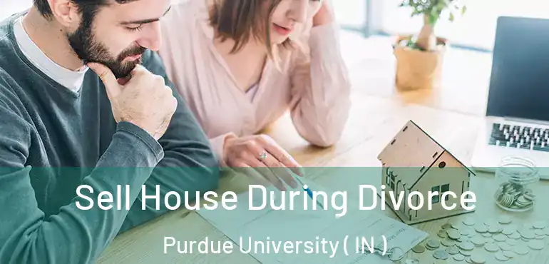  Sell House During Divorce Purdue University ( IN )