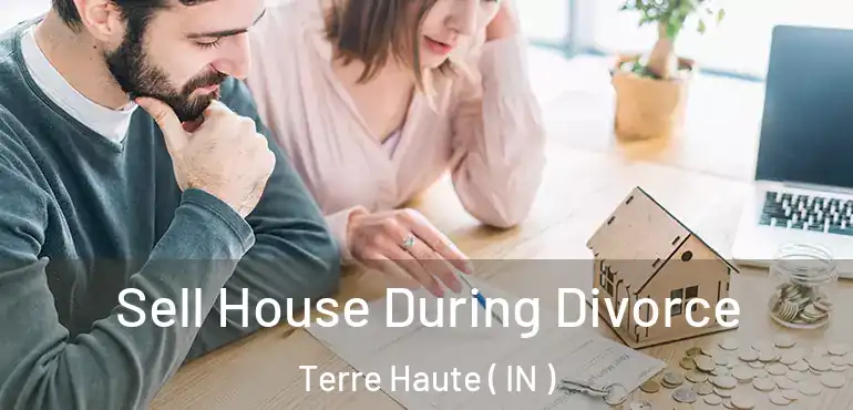  Sell House During Divorce Terre Haute ( IN )