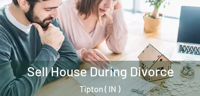  Sell House During Divorce Tipton ( IN )