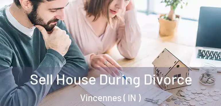  Sell House During Divorce Vincennes ( IN )