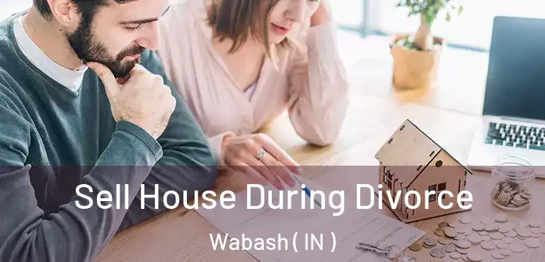  Sell House During Divorce Wabash ( IN )