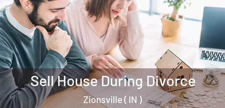  Sell House During Divorce Zionsville ( IN )