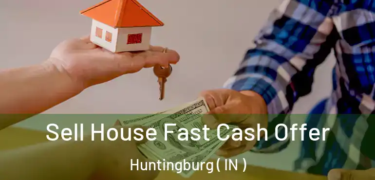  Sell House Fast Cash Offer Huntingburg ( IN )