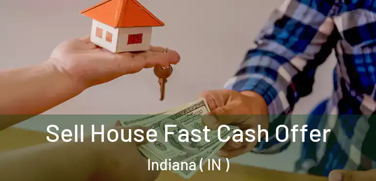  Sell House Fast Cash Offer Indiana ( IN )