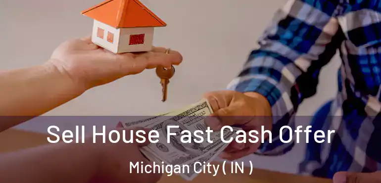  Sell House Fast Cash Offer Michigan City ( IN )