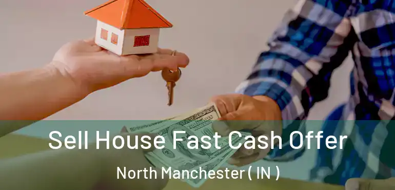  Sell House Fast Cash Offer North Manchester ( IN )