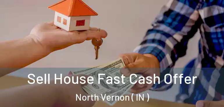  Sell House Fast Cash Offer North Vernon ( IN )