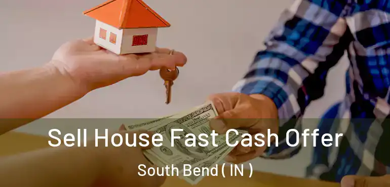 Sell House Fast Cash Offer South Bend ( IN )