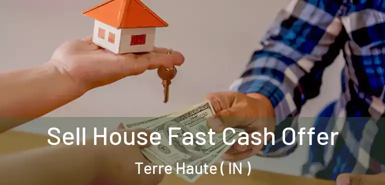  Sell House Fast Cash Offer Terre Haute ( IN )