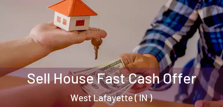  Sell House Fast Cash Offer West Lafayette ( IN )