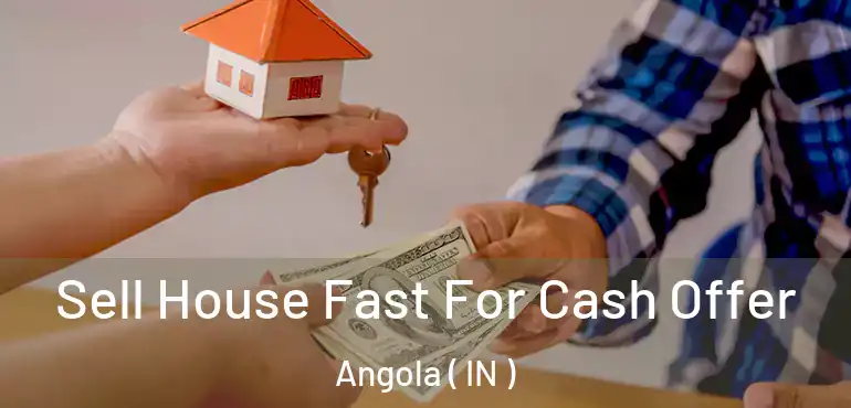  Sell House Fast For Cash Offer Angola ( IN )