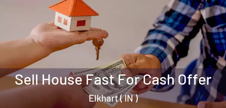  Sell House Fast For Cash Offer Elkhart ( IN )