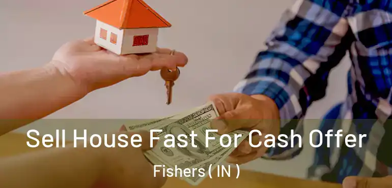  Sell House Fast For Cash Offer Fishers ( IN )