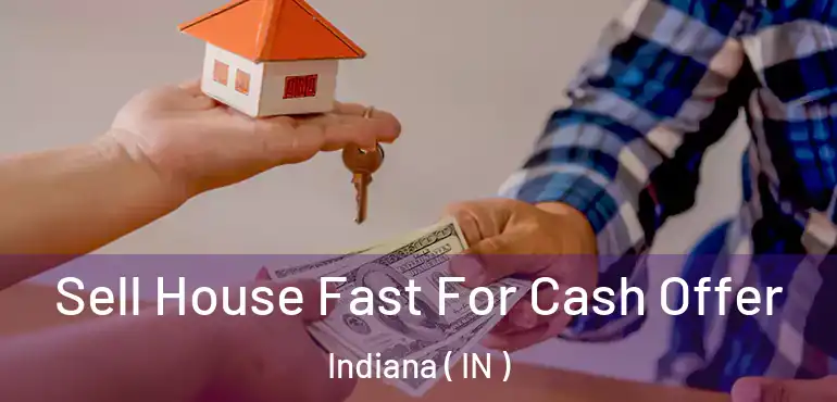  Sell House Fast For Cash Offer Indiana ( IN )