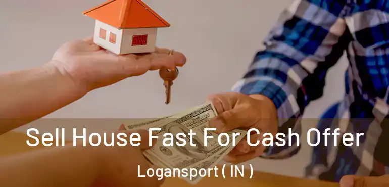  Sell House Fast For Cash Offer Logansport ( IN )
