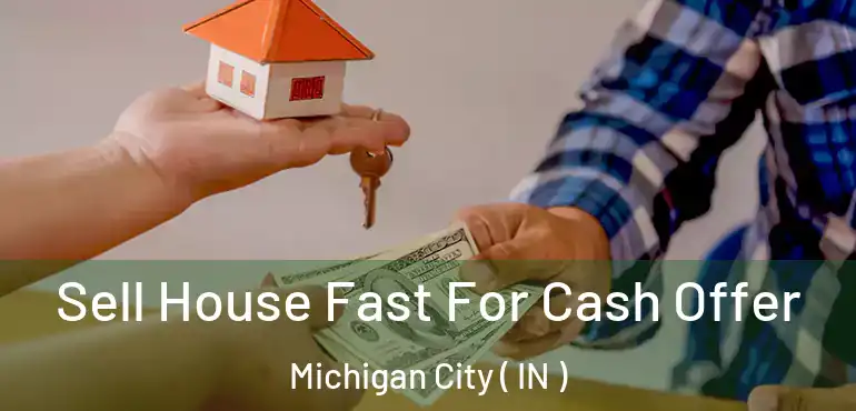  Sell House Fast For Cash Offer Michigan City ( IN )
