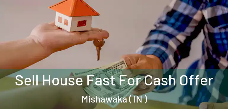  Sell House Fast For Cash Offer Mishawaka ( IN )