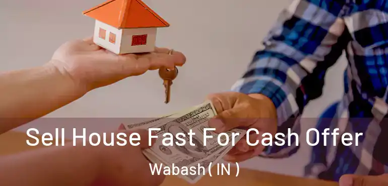  Sell House Fast For Cash Offer Wabash ( IN )