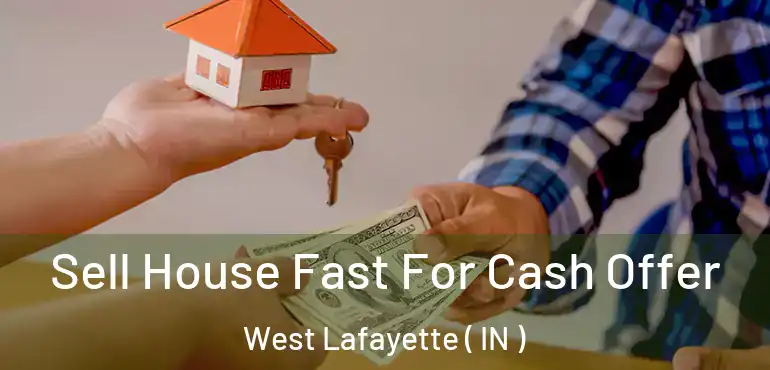  Sell House Fast For Cash Offer West Lafayette ( IN )