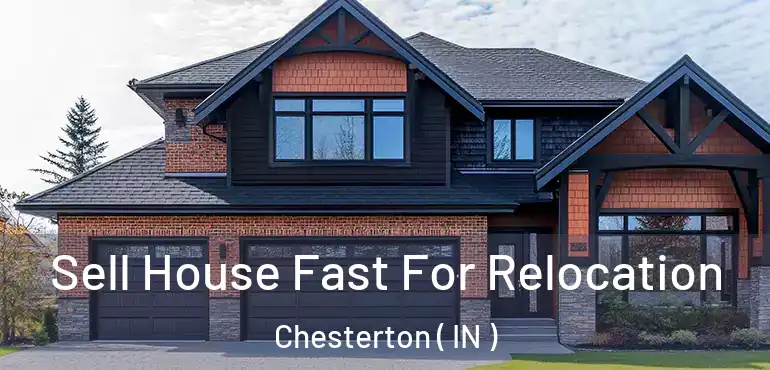  Sell House Fast For Relocation Chesterton ( IN )