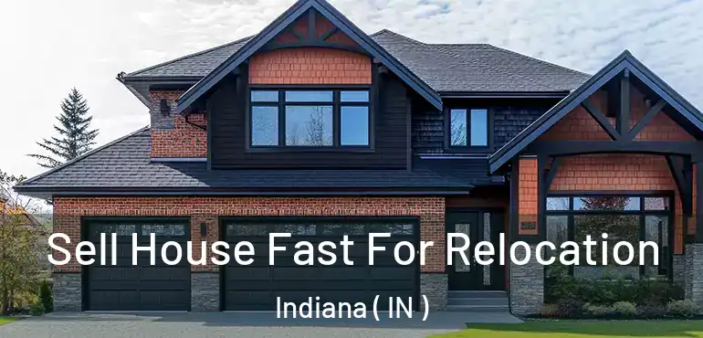  Sell House Fast For Relocation Indiana ( IN )