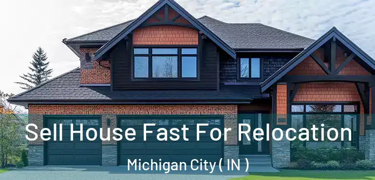  Sell House Fast For Relocation Michigan City ( IN )