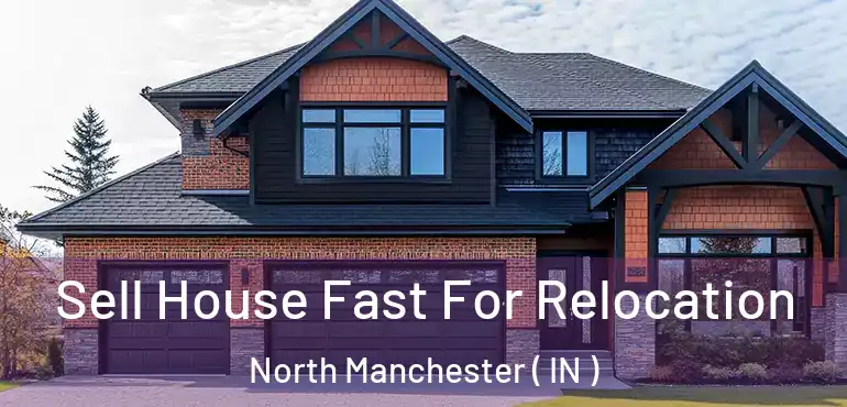  Sell House Fast For Relocation North Manchester ( IN )