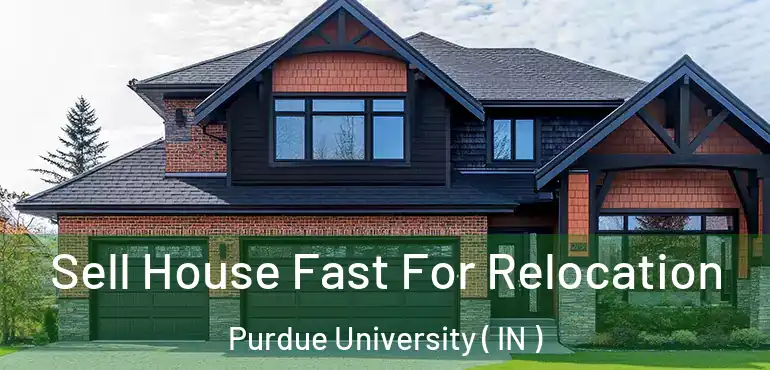  Sell House Fast For Relocation Purdue University ( IN )