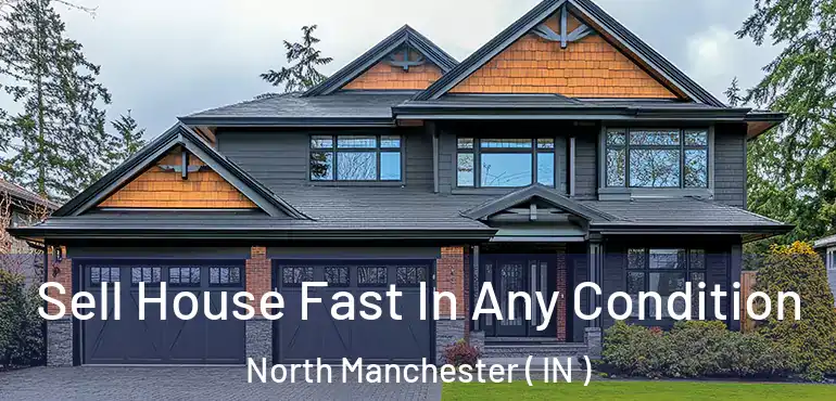  Sell House Fast In Any Condition North Manchester ( IN )